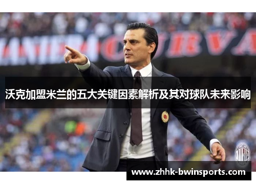 沃克加盟米兰的五大关键因素解析及其对球队未来影响