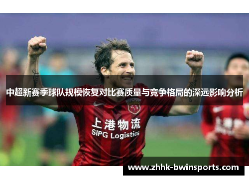 中超新赛季球队规模恢复对比赛质量与竞争格局的深远影响分析