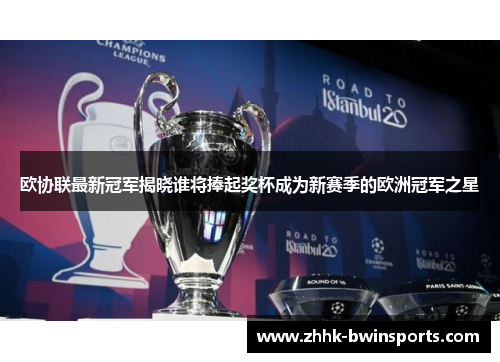 欧协联最新冠军揭晓谁将捧起奖杯成为新赛季的欧洲冠军之星