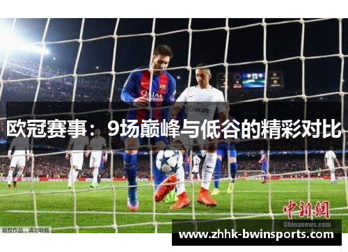 欧冠赛事：9场巅峰与低谷的精彩对比