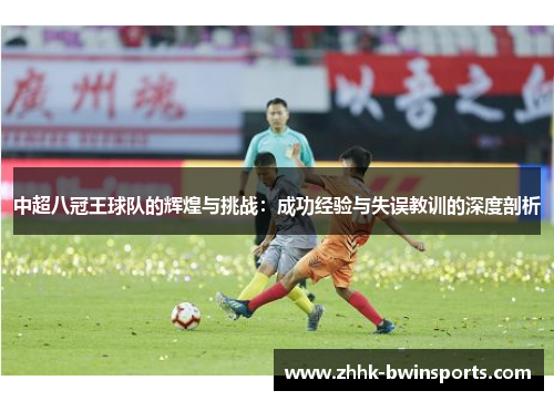 中超八冠王球队的辉煌与挑战：成功经验与失误教训的深度剖析