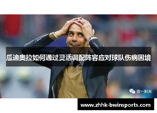 瓜迪奥拉如何通过灵活调配阵容应对球队伤病困境