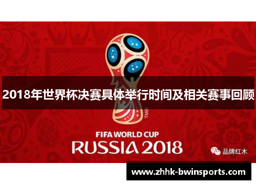 2018年世界杯决赛具体举行时间及相关赛事回顾