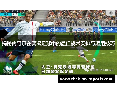 揭秘内马尔在实况足球中的最佳战术安排与运用技巧