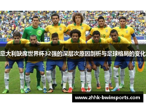 意大利缺席世界杯32强的深层次原因剖析与足球格局的变化